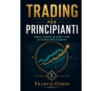 Trading per principianti: Capire i mercati, gli ordini, i costi e il rischio prima di operare