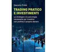 Trading pratico e investimenti. Le strategie e la psicologia necessarie per inve