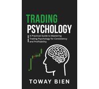 Trading Psychology: A Practical Guide to Mastering Trading Psychology for Consistency and Profitability