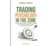 Trading Psychology in the Zone (Third edition): How to Understand the Cycle of Market Emotions and Use Technical Analysis to Make a Profitable Trading Plan