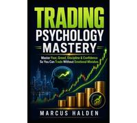Trading Psychology Mastery: Master Fear, Greed, Discipline & Confidence So You Can Trade Without Emotional Mistakes