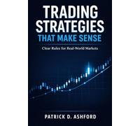 Trading Strategies That Make Sense: Clear Rules for Real-World Markets