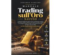 Trading sull'Oro XAUUSD: Il manuale completo per operare sull'oro: fondamentali e sessioni, price action e pattern, indicatori, Smart Money Concepts e metodo ICT
