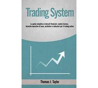 TRADING SYSTEM: La guida completa ai mercati finanziari, analisi tecnica, tecniche operative di base, oscillatori e indicatori per il trading online