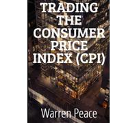 TRADING THE CONSUMER PRICE INDEX (CPI): A Complete Forex System for Retail Traders: Pre-Release Forecasting, Risk Management, and Execution Strategies for EUR/USD and Major Currency Pairs"