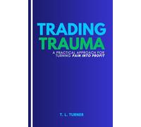 Trading Trauma: A Practical Approach for Turning Pain into Profit