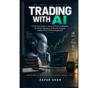 TRADING WITH AI: A Practical Guide to Using Artificial Intelligence for Market Research, Technical Analysis, Trading Plans & Risk Management