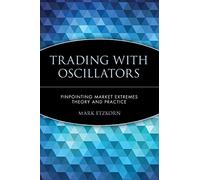 Trading with Oscillators: Pinpointing Market Extremes - Theory and Practice: Pinpointing Market Extremes - Theory and Practice (Wiley Trader's Exchange)