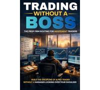 Trading Without a Boss: The Prop Firm Routine for Independent Traders