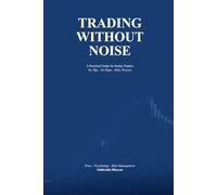 TRADING WITHOUT NOISE: A Practical Guide for Indian Traders, Price, Psychology, Risk Management
