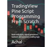 TradingView Pine Script Programming From Scratch: Build indicators, signal generators, backtest and automate trading logic