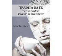 Tradita da te. Le mie cicatrici saranno la mia bellezza
