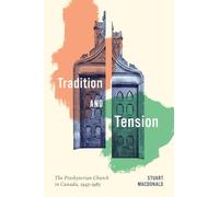 Tradition and Tension: The Presbyterian Church in Canada, 1945-1985