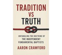 Tradition vs Truth: Untangling the Doctrine of the Independent Fundamental Baptists