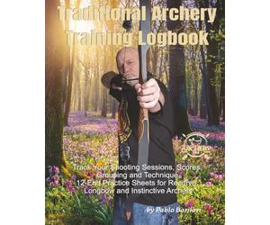 Traditional Archery Training Logbook: Track Your Shooting Sessions, Scores, Grouping and Technique - 12-End Practice Sheets for Recurve, Longbow and Instinctive Archers