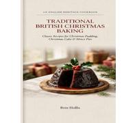 Traditional British Christmas Baking: Classic Recipes for Christmas Pudding, Christmas Cake & Mince Pies