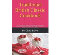 Traditional British Classic Cookbook: A book for traditional classic British cooking recipes, British Cuisine cookbook, Traditional British Cookbook, ... pork pies food, Classic British cookbook
