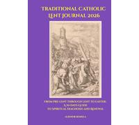 Traditional Catholic Lent Journal 2026: From Pre-Lent Through Lent to Easter: A 70-Day Guide to Spiritual Diagnosis and Renewal.