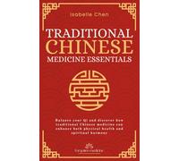Traditional Chinese Medicine Essentials: Balance your Qi and discover how traditional Chinese medicine can enhance both physical health and spiritual harmony