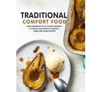 Traditional Comfort Food: From Shepherd's Pie to Chicken Marsala; A Curated Collection of Classical, Warm and Unique Recipes