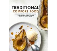 Traditional Comfort Food: From Shepherd's Pie to Chicken Marsala; A Curated Collection of Classical, Warm and Unique Recipes