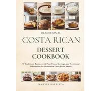 Traditional Costa Rican Dessert Cookbook: 71 Traditional Recipes with Prep Times, Servings, and Nutritional Information for Homemade Costa Rican Sweets
