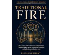 Traditional FIRE: The Classic Path to Financial Independence Through Steady Saving, Diversified Investing, and a Retirement Built to Last