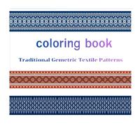 Traditional Geometric Textile Patterns Coloring Book: Relax, Color & Explore Beautiful Ethnic Fabric Designs