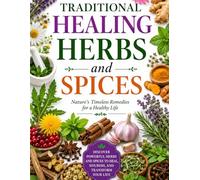 Traditional Healing Herbs And Spices: Nature's Timeless Remedies for a Healthy Life