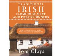 TRADITIONAL IRISH FARMHOUSE MEAT AND POTATO DINNERS: SIMPLE HOME MEALS MADE WITH EVERYDAY INGREDIENTS