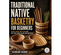 Traditional Native Basketry for Beginner: Coiling, Twining, and Plaiting with Reed, Sweet Grass, Willow, and Pine Needles