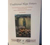 Traditional Nupe Potters: Field-based Studies of Potters and Pot-Making in The Nupe Emirate of Northern Nigeria between 1975 and 2015
