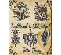 Traditional&Old School Tattoo Designs: Over 100 Professional Works Of Art From a Private Collection. Inspirational Graphics For Women and Men.
