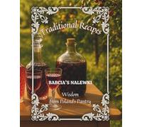 Traditional Recipes & Wisdom from Poland’s Pantry. Babcia's Nalewki: This Book Will Introduce You To The World of Making Nalewka According To Ancient, ... Fruit Flavor And Patience Locked In a Bottle.