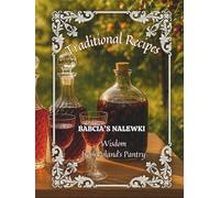 Traditional Recipes & Wisdom from Poland’s Pantry. Babcia's Nalewki: This Book Will Introduce You To The World of Making Nalewka According To Ancient, Traditional Recipes. This Isn't a Liqueur, It's The Best Fruit Flavor And Patience Locked In a Bottle.