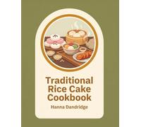 Traditional Rice Cake Cookbook: 176 Rice Cake Recipes You'll Keep Coming Back To