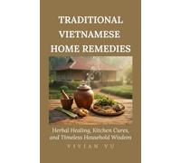 Traditional Vietnamese Home Remedies: Herbal Healing, Kitchen Cures, and Timeless Household Wisdom