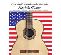 Traditionelle Amerikanische Musik für Klassische Gitarre: 10 Patriotischen Lieder der Vereinigten Staaten von Amerika