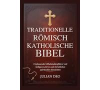 TRADITIONELLE RÖMISCH KATHOLISCHE BIBEL: Umfassender Bibelstudienführer mit heiligen Lehren und christlichen spirituellen Einsichten