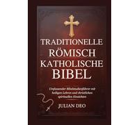 TRADITIONELLE RÖMISCH KATHOLISCHE BIBEL: Umfassender Bibelstudienführer mit heiligen Lehren und christlichen spirituellen Einsichten