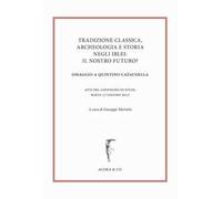 Tradizione classica, archeologia e storia negli Iblei: il nostro futuro? Omaggio a Quintino Cataudella. Atti del convegno di studi (Scicli 17 giugno 2017)