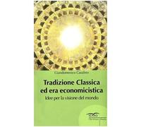 Tradizione classica ed era economicistica. Idee per la visione del mondo