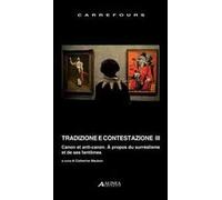 Tradizione e contestazione. Canon et anti-canon. Ediz. italiana e francese