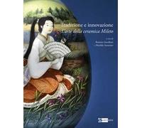 Tradizione e innovazione. L'arte della ceramica Mileto. Catalogo della mostra (Roma, 28 gennaio-2 marzo 2025). Ediz. a colori