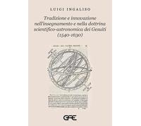 Tradizione e innovazione nell'insegnamento e nella dottrina scientifico-astronomica dei Gesuiti (1540-1630)