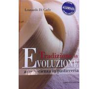 Tradizione in evoluzione. Arte e scienza in pasticceria - Di Carlo Leonardo
