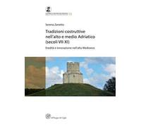 Tradizioni costruttive nell'Alto e Medio Adriatico (secoli VII-XI). Eredità e innovazione nell'alto medioevo. Nuova ediz.