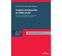 Traduire et interpréter en milieu social: Un parcours théorique pour comprendre et un exposé pratique pour réfléchir (Paratraducción, Interlinguas y Transmedia (ParatradIT), 4) (French Edition)