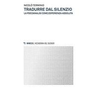 Tradurre dal silenzio. La psicoanalisi come esperienza assoluta