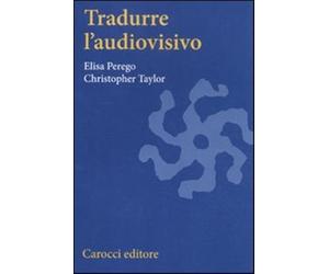 Tradurre l'audiovisivo - Perego Elisa, Taylor Christopher